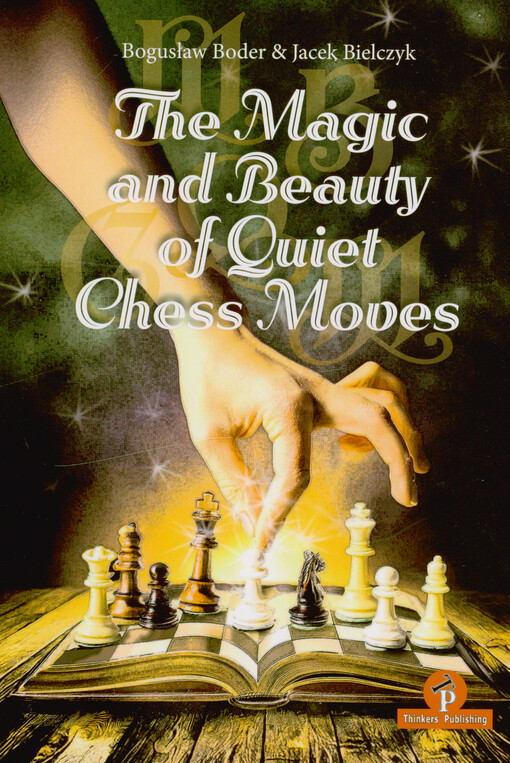 The magic and beauty of quiet chess moves : mastering the art of subtlety