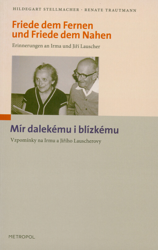 Friede dem Fernen und Friede dem Nahen : Erinnerungen an Irma und Jiří Lauscher = Mír dalekému i blízkému : vzpomínky na Irmu a Jiřího Lauscherovy
