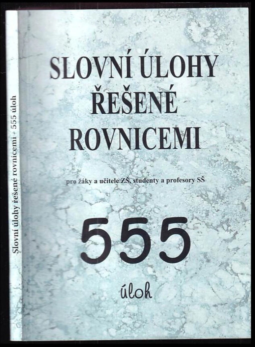 Slovní úlohy řešené rovnicemi : pro žáky a učitele ZŠ, studenty a profesory SŠ : 555 úloh