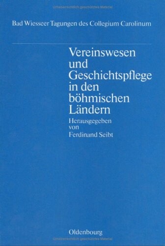 Vereinswesen und Geschichtspflege in den bohmischen Landern: Vortrage der Tagungen des Collegium Carolinum in Bad Wiessee vom 25. bis 27. November 1983 ... des Collegium Carolinum) (German Edition)