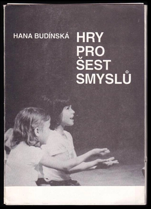 Hry pro šest smyslů : Kartotéka pro loutkáře i neloutkáře, kteří si umějí hrát s dětmi