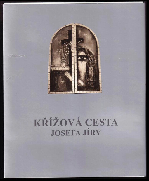 Křížová cesta Josefa Jíry : umělecká výzdoba zámecké kaple svatého Vavřince na Malé Skále