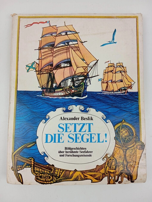 Setzt die Segel! Bildgeschichten über berühmte Seefahrer und Forschungsreisende : (volný překlad: Vyplujte! Obrazové příběhy o slavných mořeplavcích a výzkumných cestovatelích)