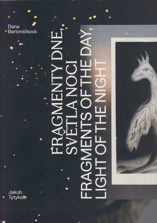 Dana Bartoníčková, Jakub Tytykalo : fragmenty dne, světla noci = fragments of the day, light of the night