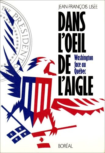 Dans l'oeil de l'aigle: Washington face au Quebec (French Edition)