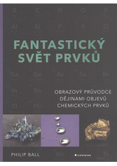 Fantastický svět prvků : obrazový průvodce dějinami objevů chemických prvků  (odkaz v elektronickém katalogu)