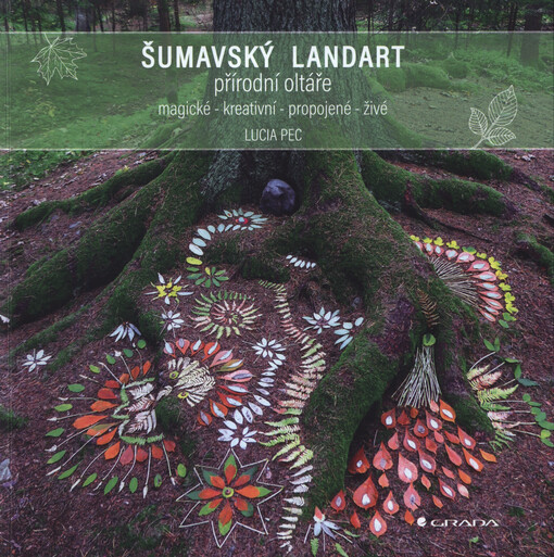 Šumavský landart : přírodní oltáře : magické - kreativní - propojené - živé