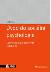 Úvod do sociální psychologie : cesty k sociální efektivitě v době AI  (odkaz v elektronickém katalogu)