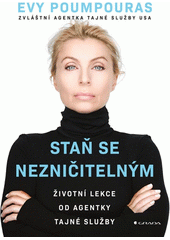 Staň se nezničitelným : životní lekce od agentky tajné služby  (odkaz v elektronickém katalogu)
