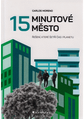 15minutové město : řešení, které šetří čas i planetu  (odkaz v elektronickém katalogu)