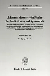 Johannes Messner - ein Pionier der Institutionen- und Systemethik :mit Beiträgen zum Symposium der Johannes-Messner-Gesellschaft zur Neuherausgabe seiner Habilitationsschrift: Sozialökonomik und Sozialethik - Studie zur Grundlegung einer systematischen Wirtschaftsethik, Paderborn 1927