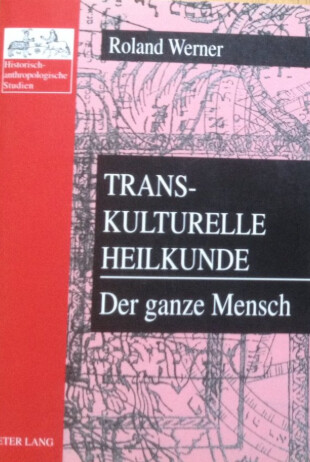 Transkulturelle Heilkunde :der ganze Mensch : Heilsysteme unter dem Einfluss von Abrahamischen Religionen, Östlichen Religionen und Glaubenbekenntnissen, Paganismus, Neuen Religionen und relgiösen Mischformen