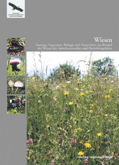 Wiesen :Nutzung, Vegetation, Biologie und Naturschutz am Beispiel der Wiesen des Südschwarzwaldes und Hochrheingebietes