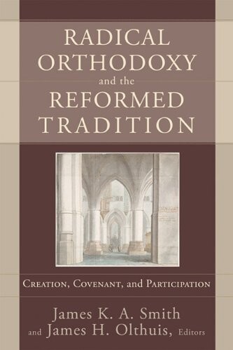 Radical Orthodoxy and the Reformed Tradition: Creation, Covenant, and Participation