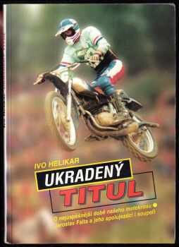 Ukradený titul : o nejúspěšnější době našeho motokrosu : Jaroslav Falta a jeho spolujezdci i soupeři /