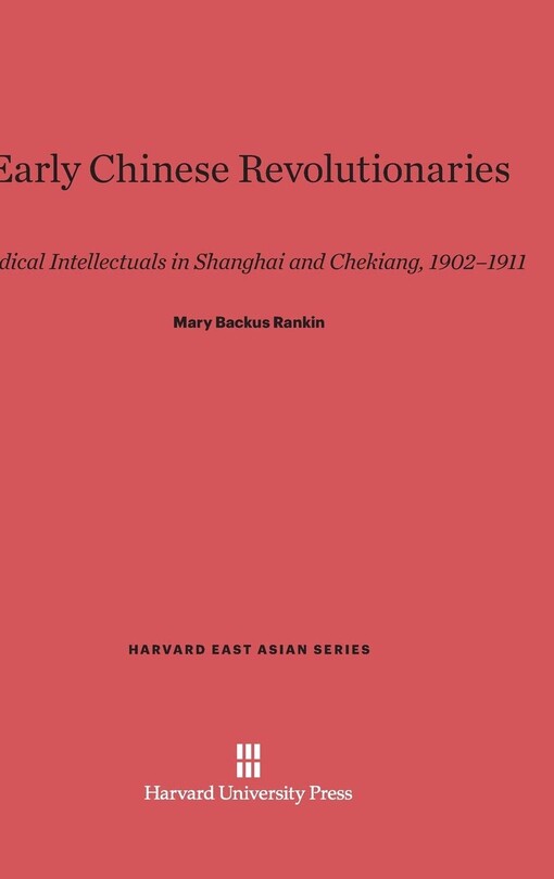 Early Chinese revolutionaries :radical intellectuals in Shanghai and Chekiang, 1902-1911