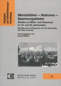 Mentalitäten - Nationen - Spannungsfelder :Studien zu Mittel- und Osteuropa im 19. und 20. Jahrhundert : Beiträge eines Kolloquiums zum 65. Geburtstag von Hans Lemberg