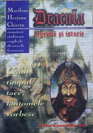 Dracula :legendă şi istorie : când timp tace, fantomele vorbesc : română, italiano, English, deutsch, français