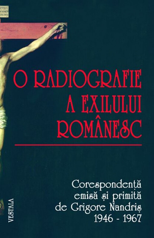 O radiografie a exilului românesc :corespondenţă emisă şi primită de Grigore Nandriş 1946-1967