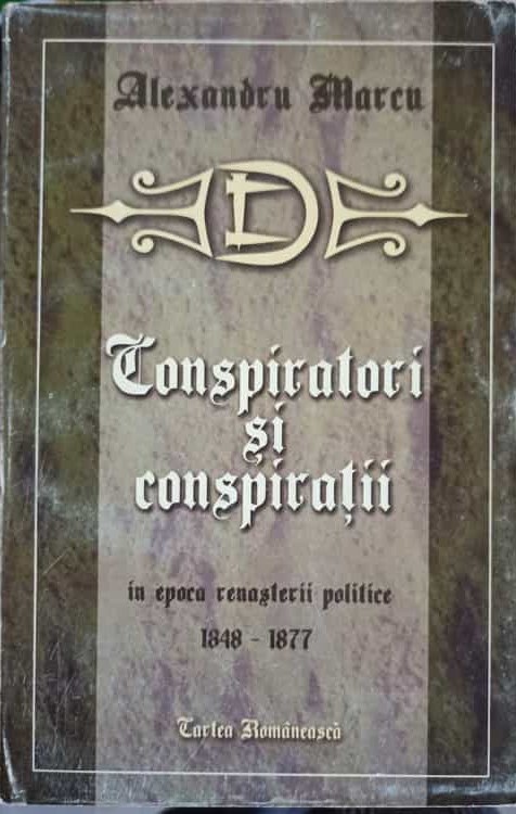 Conspiratori şi conspiraţii în epoca renaşterii politice a României 1848-1877