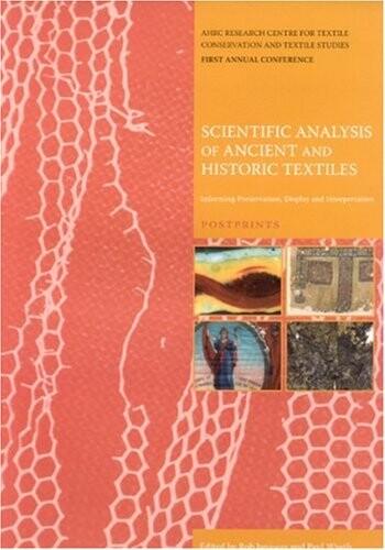 Scientific analysis of ancient and historic textiles : informing preservation, dispaly and interpretation : postprints