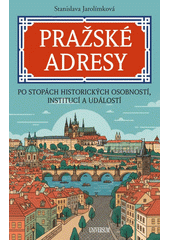 Pražské adresy : po stopách historických osobností, institucí a událostí  (odkaz v elektronickém katalogu)