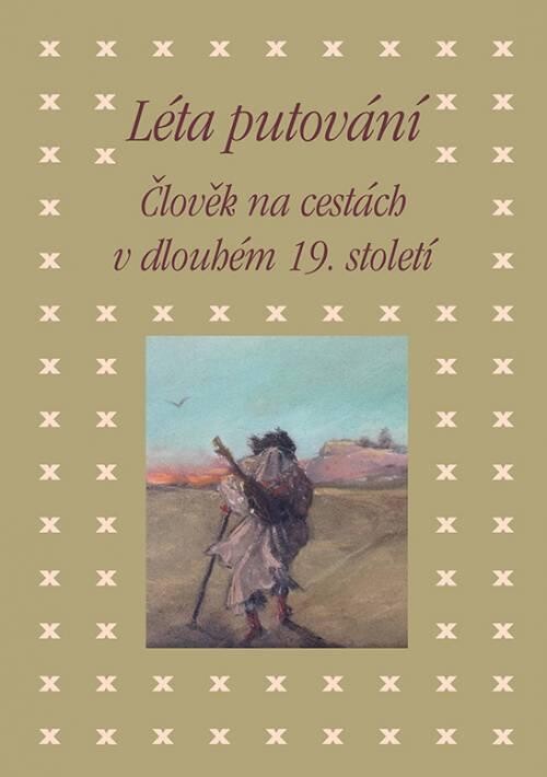Léta putování: člověk na cestách v dlouhém 19. století : sborník příspěvků z 43. ročníku mezioborového sympozia k problematice 19. století : Plzeň, 2.-4. března 2023