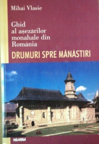 Drumuri spre mânăstiri :[ghid al aşezărilor monahale din România]