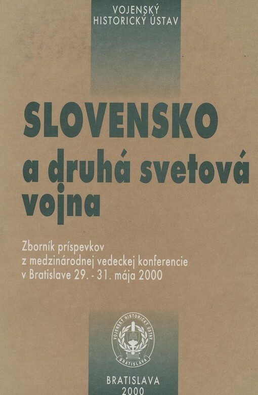 Slovensko a druhá svetová vojna: zborník príspevkov z medzinárodnej vedeckej konferencie v Bratislave 29.-31. mája 2000 organizovanej Vojenským historickým ústavom a Historickým ústavom SAV
