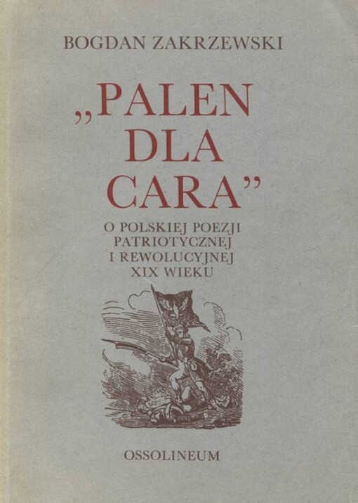 Palen dla cara :o polskiej poezji pariotycznej i rewolucyjnej 19. wieku