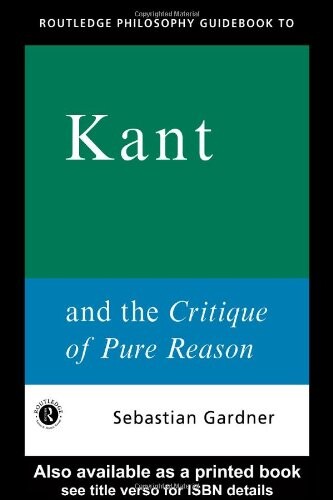 Routledge philosophy guidebook to Kant and the Critique of pure reason