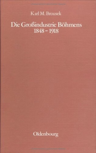 Die Grossindustrie Bohmens, 1848-1918 (Veroffentlichungen des Collegium Carolinum) (German Edition)