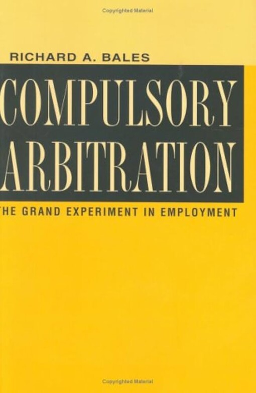 Compulsory arbitration :the grand experiment in employment