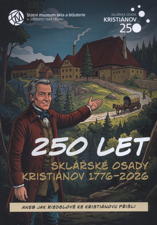 250 let sklářské osady Kristiánov 1776-2026, aneb, Jak Riedlové ke Kristiánovu přišli