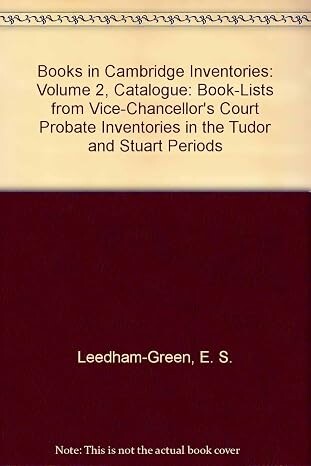 Books in Cambridge Inventories :book-lists from Vice-Chancellor's Court Probate inventories in the Tuder and Stuart periods.Vol. 2,Catalogue