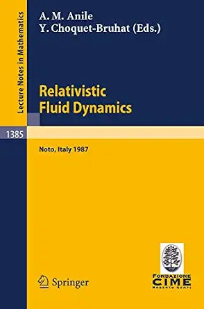 Relativistic fluid dynamics :lectures given at the 1st 1987 session of the Centro Internazionale Matematico Estivo (C.I.M.E.) held at Noto, Italy, May 25-June 3, 1987