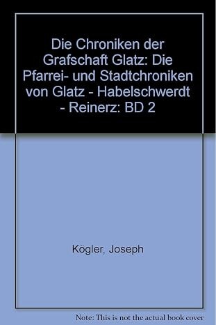 Die Chroniken der Grafschaft Glatz.Band 2,Die Pfarrei- und Stadtchroniken von Glatz - Habelschwerdt - Reinerz mit den zugehörigen Dörfern