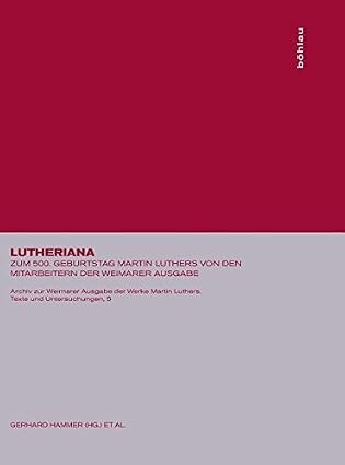 Lutheriana :Zum 500. Geburtstag Martin Luthers von den Mittarbeitern der Weimarer Ausgabe