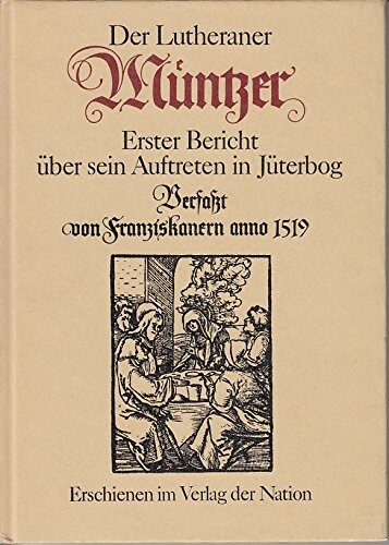 Der Lutheraner Müntzer :erster Bericht über sein Auftreten in Jüterbog : verfasst von Franziskanern anno 1519