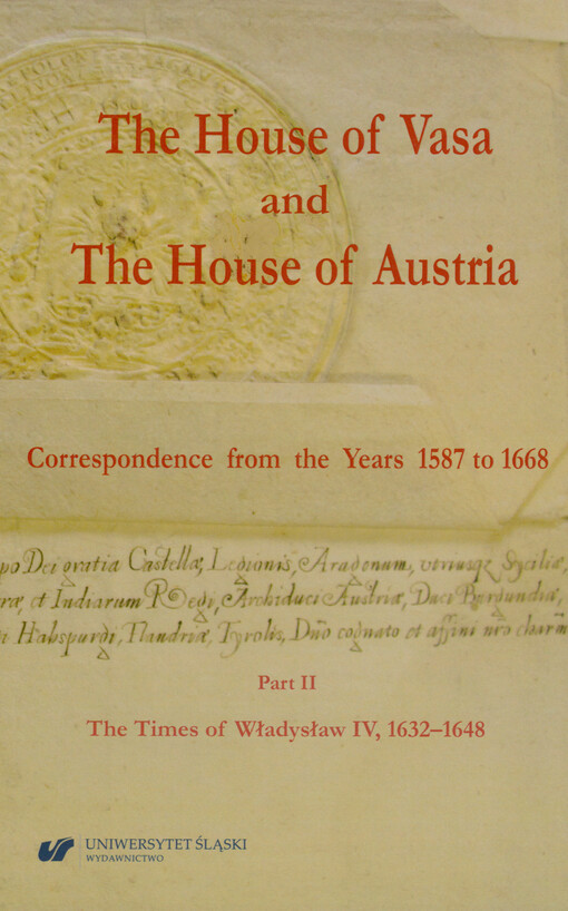 House of Vasa and house of Austria : correspondence form the years 1587 to 1668. Part II, The times of Władysław IV, 1632-1648