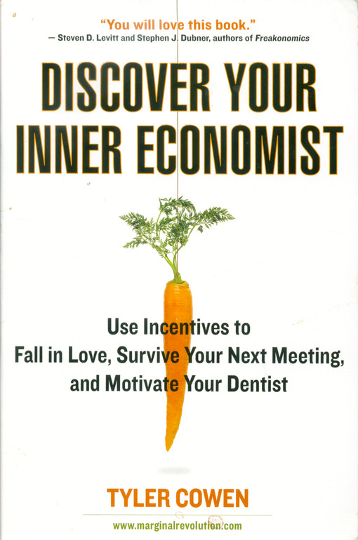 Discover your inner economist : use incentives to fall in love, survive your next meeting, and motivate your dentist