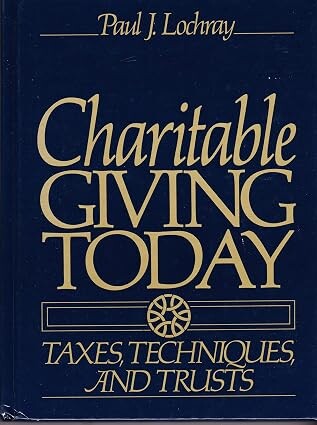 Charitable Giving Today :Taxes, Techniques, and Trusts