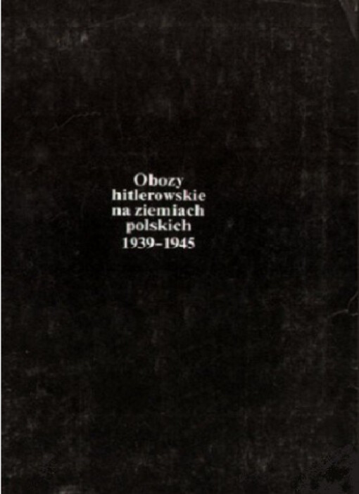 Obozy hitlerowskie na ziemiach polskich 1939-1945 :informator encyklopedyczny