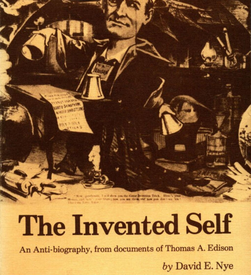 The invented self :an anti-biography from documents of Thomas A. Edison