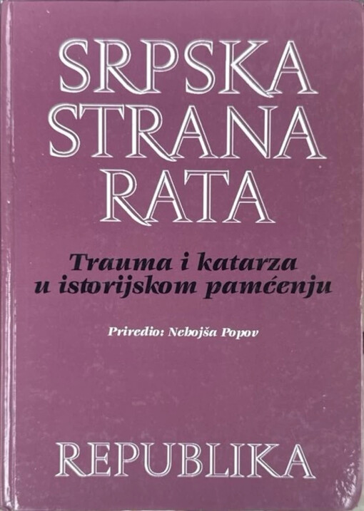 Srpska strana rata :trauma i katarza u istorijskom pamćenju