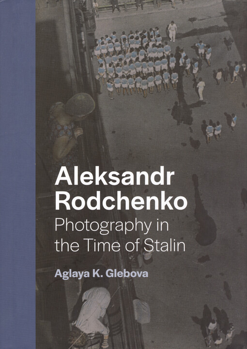 Aleksandr Rodchenko : photography in the time of Stalin