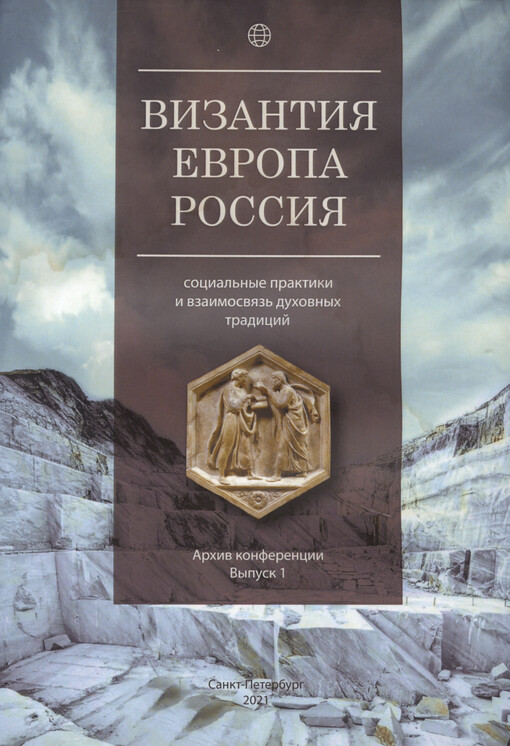 Vizantija, Jevropa, Rossija : social‘nyje praktiki i vzaimosvjaz‘ duchovnych tradicij. Vypusk 1, Materialy meždunarodnoj naučnoj konferencii : (Sankt-Peterburg, 1-2 oktjabrja 2021 goda)
