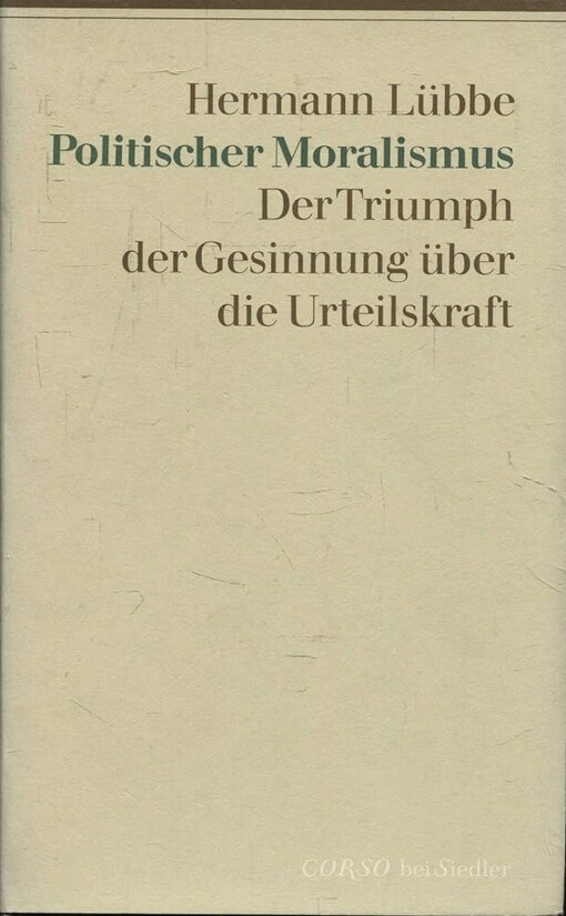 Politischer Moralismus :der Triumph der Gesinnung über die Urteilskraft