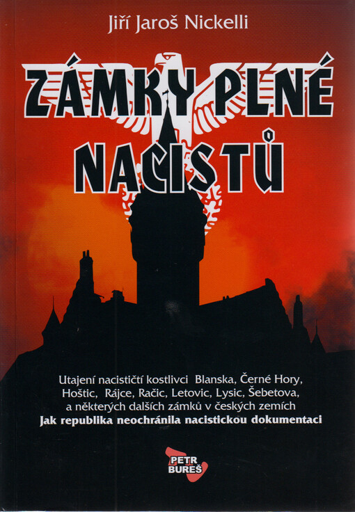 Zámky plné nacistů : utajení nacističtí kostlivci Blanska, Černé Hory, Hoštic, Rájce, Račic, Letovic, Lysic, Šebetova, a některých dalších zámků v českých zemích : jak republika neochránila nacistickou dokumentaci