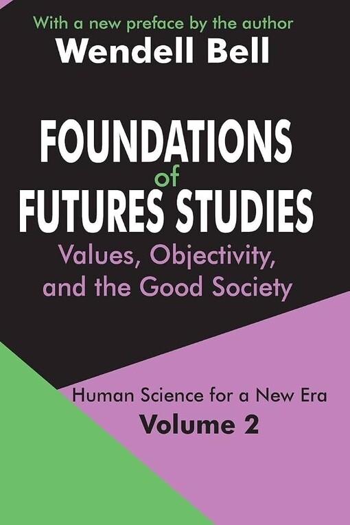 Foundations of futures studies :human science for a new era.Vol. 2,Values, objectivity, and the good society